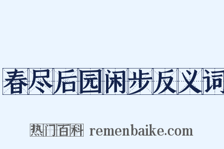 春尽后园闲步反义词是什么意思的图片